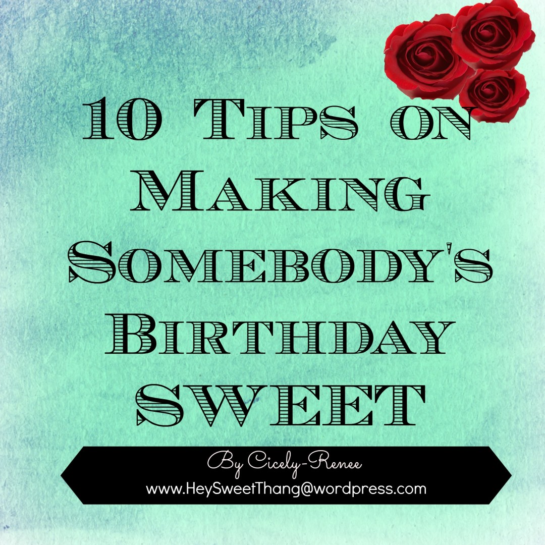 10 Tips on Making Somebody’s Birthday Sweet