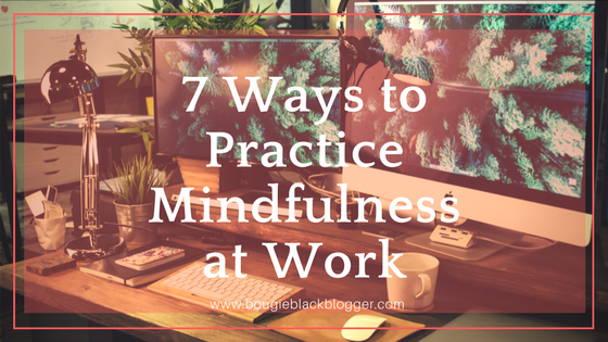 7 Ways to Practice Mindfulness While Working