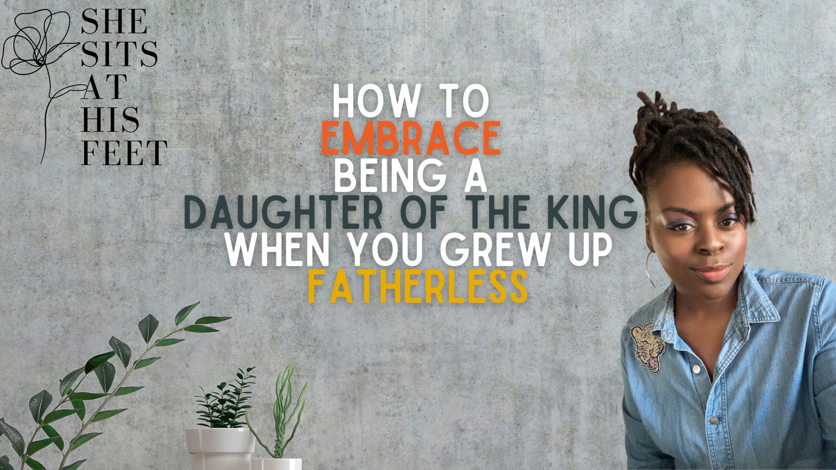 Fatherless, Embracing Your Role as a Daughter of God